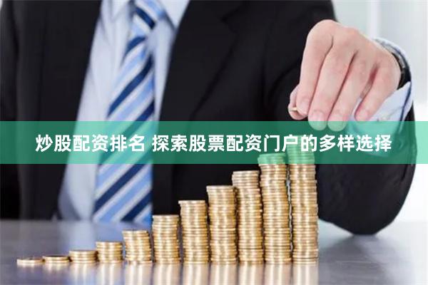 炒股配资排名 探索股票配资门户的多样选择