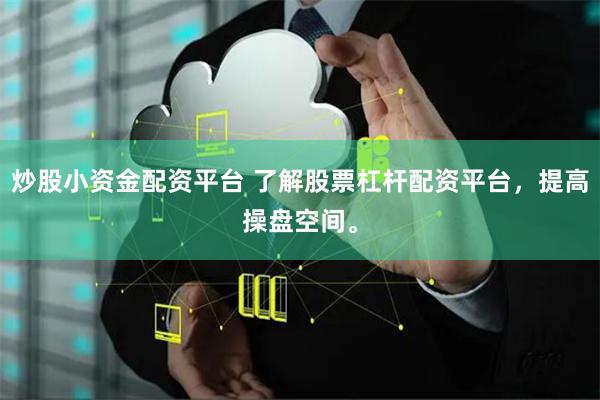 炒股小资金配资平台 了解股票杠杆配资平台，提高操盘空间。