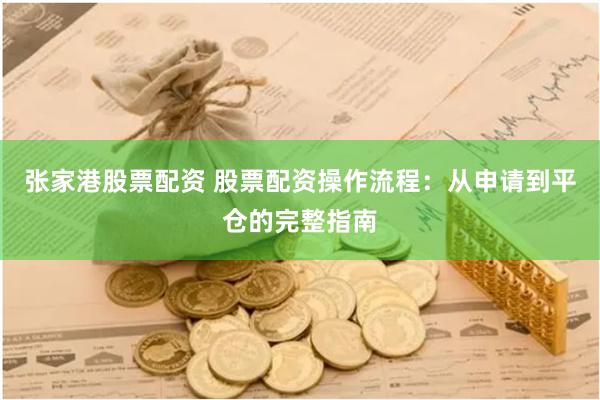 张家港股票配资 股票配资操作流程：从申请到平仓的完整指南