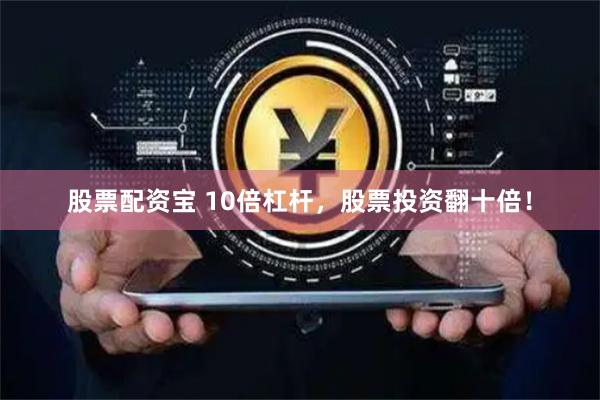 股票配资宝 10倍杠杆，股票投资翻十倍！