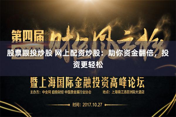 股票跟投炒股 网上配资炒股：助你资金翻倍，投资更轻松